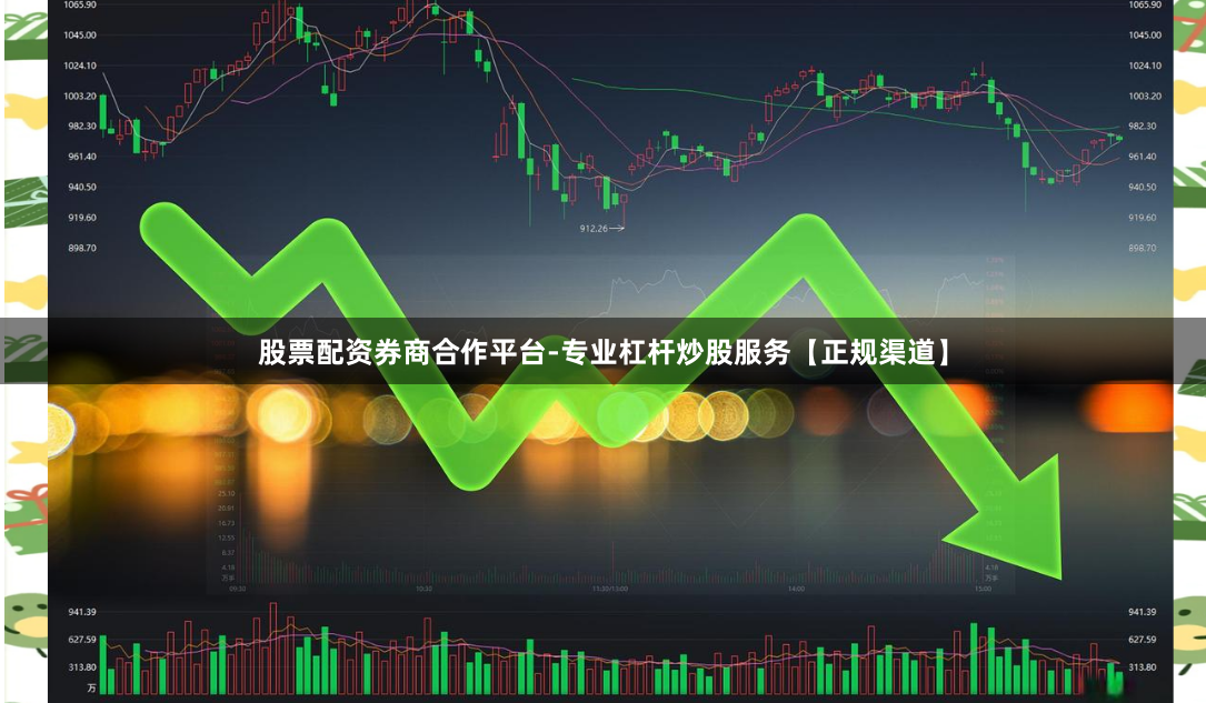 股票配资券商合作平台-专业杠杆炒股服务【正规渠道】