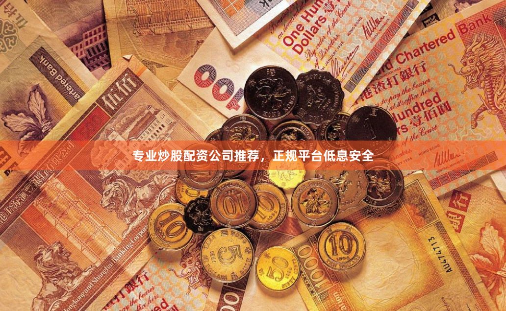 专业炒股配资公司推荐，正规平台低息安全