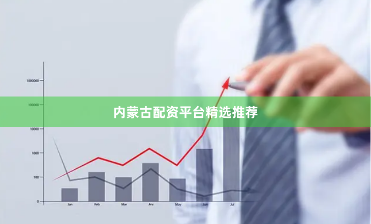 内蒙古配资平台精选推荐