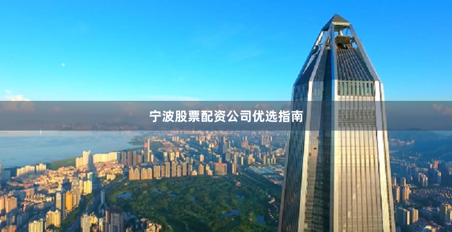 宁波股票配资公司优选指南